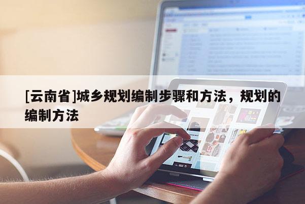 [云南省]城鄉(xiāng)規(guī)劃編制步驟和方法，規(guī)劃的編制方法