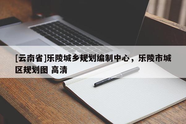 [云南省]樂陵城鄉(xiāng)規(guī)劃編制中心，樂陵市城區(qū)規(guī)劃圖 高清