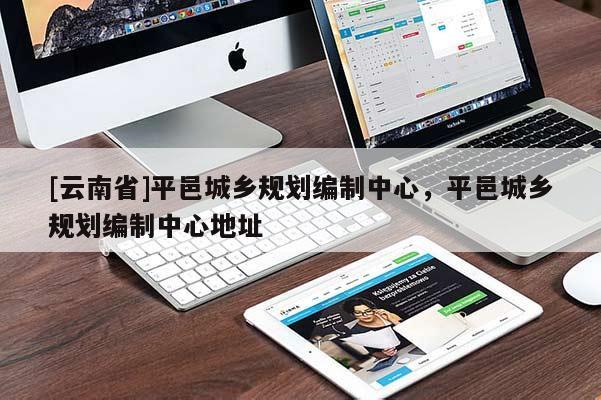 [云南省]平邑城鄉(xiāng)規(guī)劃編制中心，平邑城鄉(xiāng)規(guī)劃編制中心地址