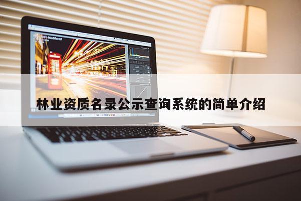 林業(yè)資質(zhì)名錄公示查詢系統(tǒng)的簡單介紹