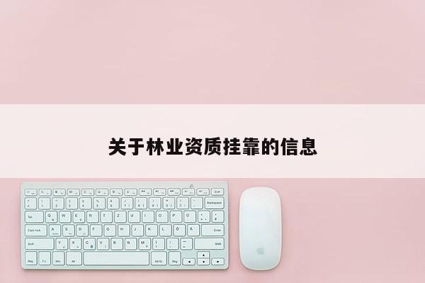 關(guān)于林業(yè)資質(zhì)掛靠的信息