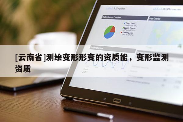 [云南省]測繪變形形變的資質能，變形監(jiān)測資質