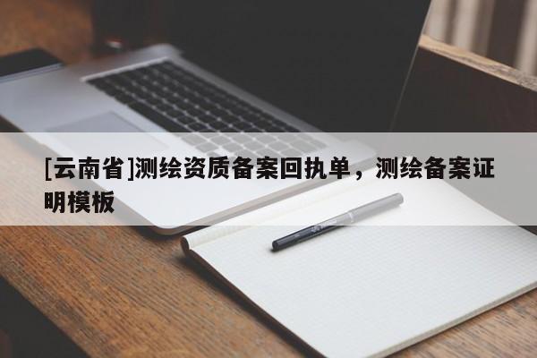 [云南省]測繪資質(zhì)備案回執(zhí)單，測繪備案證明模板