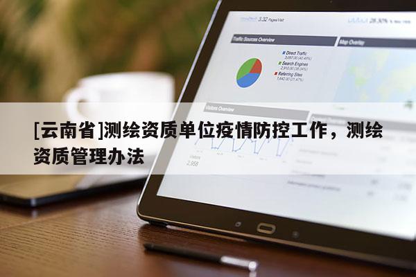 [云南省]測(cè)繪資質(zhì)單位疫情防控工作，測(cè)繪資質(zhì)管理辦法
