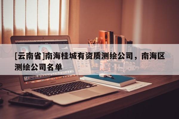 [云南省]南海桂城有資質(zhì)測繪公司，南海區(qū)測繪公司名單